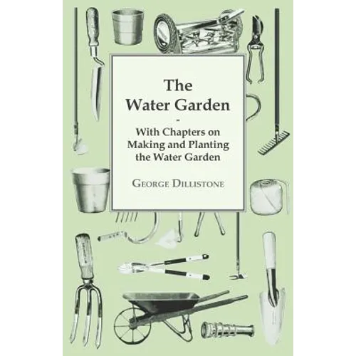 The Water Garden - With Chapters on Making and Planting the Water Garden