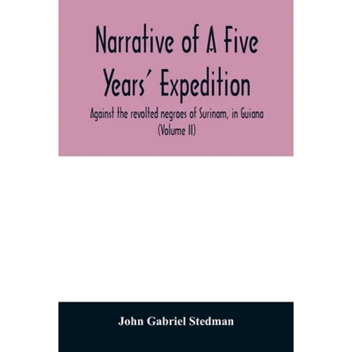 Narrative of a five years' expedition, against the revolted negroes of Surinam, in Guiana, on the wild coast of South America; from the year 1772, to