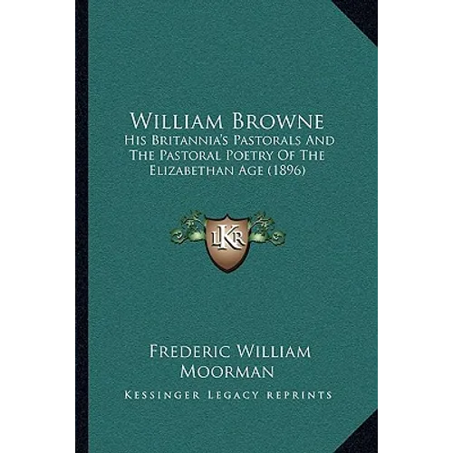 William Browne: His Britannia's Pastorals And The Pastoral Poetry Of The Elizabethan Age (1896)