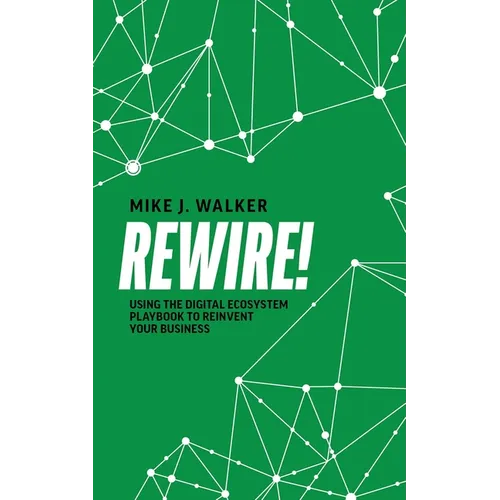 Rewire!: Using the Digital Ecosystem Playbook to Reinvent Your Business