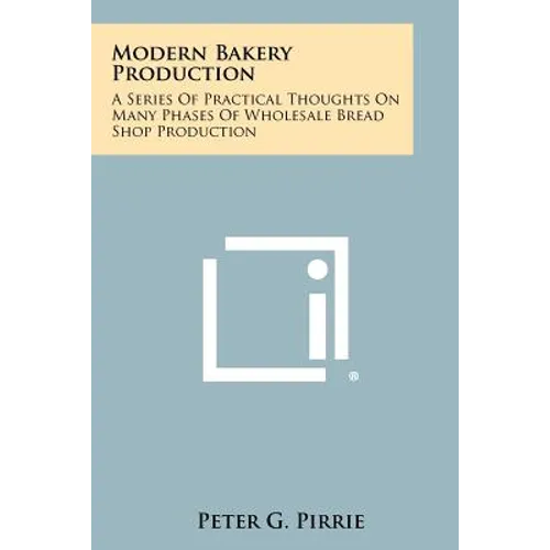 Modern Bakery Production: A Series Of Practical Thoughts On Many Phases Of Wholesale Bread Shop Production