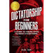 Dictatorship for Beginners: A Guide to Taking Over (Almost) Everything
