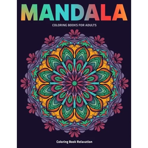 Coloring Book Relaxation: Mandala Coloring Books For Adults: Stress Relieving Mandala Designs