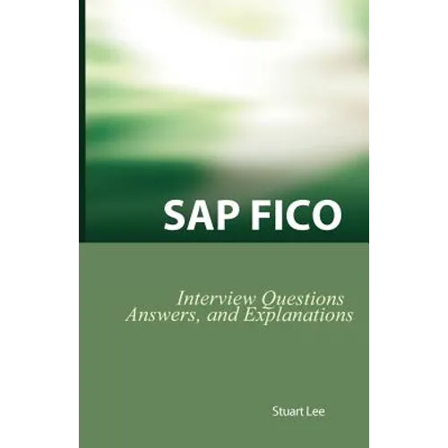 SAP Fico Interview Questions, Answers, and Explanations: SAP Fico Certification Review