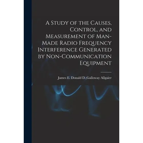 A Study of the Causes, Control, and Measurement of Man-made Radio Frequency Interference Generated by Non-communication Equipment