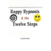 Happy Hypnosis & the 12 Steps: An Easier, Softer Way for All 12 Step Programs
