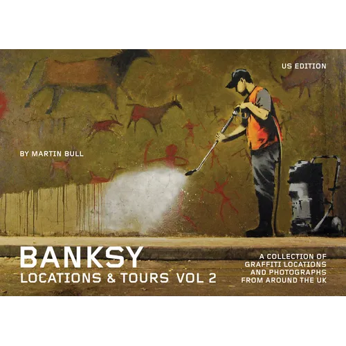 Banksy Locations and Tours Volume 2: A Collection of Graffiti Locations and Photographs from Around the UK