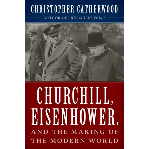 Churchill, Eisenhower, and the Making of the Modern World