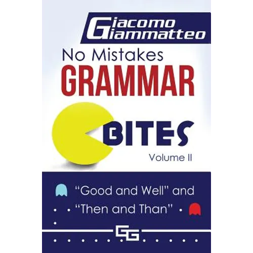No Mistakes Grammar Bites, Volume II: Good and Well, and Then and Than