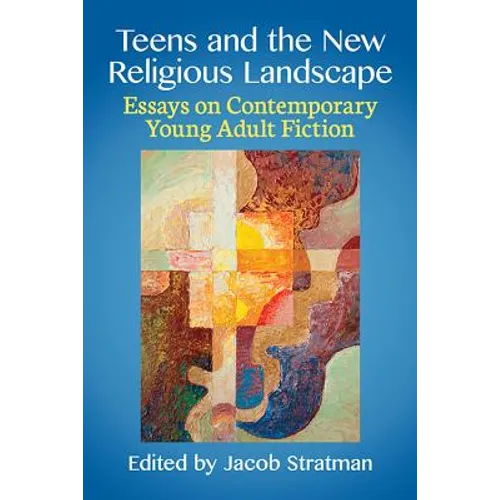 Teens and the New Religious Landscape: Essays on Contemporary Young Adult Fiction