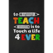 To Teach Is To Touch A Life For Ever: Thank you gift for teacher Great for Teacher Appreciation