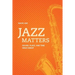 Jazz Matters: Sound, Place, and Time Since Bebop