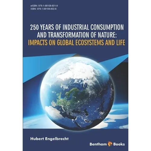 250 Years of Industrial Consumption and Transformation of Nature: Impacts on Global Ecosystems and Life