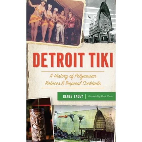Detroit Tiki: A History of Polynesian Palaces & Tropical Cocktails