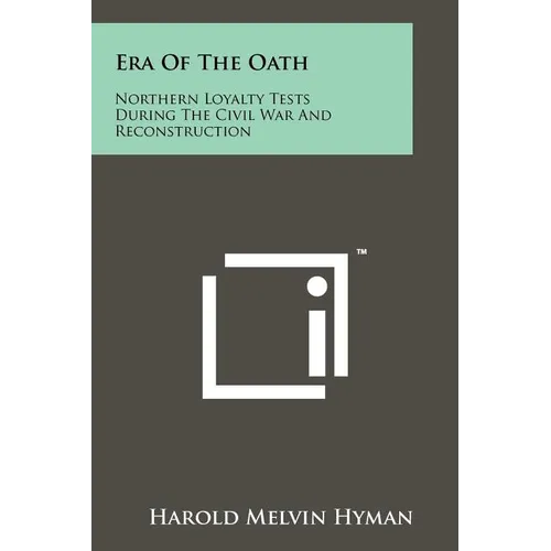 Era Of The Oath: Northern Loyalty Tests During The Civil War And Reconstruction