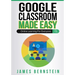 Google Classroom Made Easy: Online Learning For Everyone