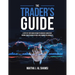 The Trader's Guide: A Step-By-Step Guide on How to Generate Consistent Income from Trading in Forex and Commodities Markets
