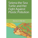 Selena the Sea Turtle and Her Fight Against Plastic Pollution