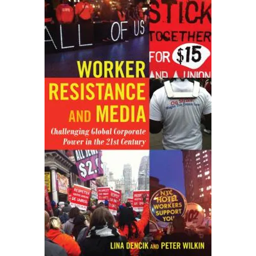 Worker Resistance and Media: Challenging Global Corporate Power in the 21st Century