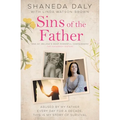 Sins of the Father: Abused by My Father Every Day for a Decade, This Is My Story of Survival
