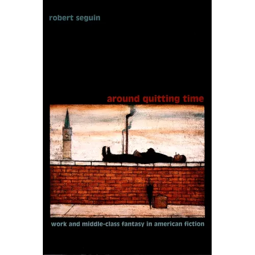 Around Quitting Time: Work and Middle-Class Fantasy in American Fiction