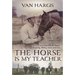 The Horse Is My Teacher: Lessons from the Ranch: Training, Riding, Luck, and Love