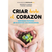 Criar Desde El Corazón: Soluciones Honestas de la Infancia a la Adolescencia / Rearing from the Heart: Honest Solutions from Childhood to Adolescence