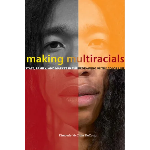 Making Multiracials: State, Family, and Market in the Redrawing of the Color Line