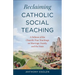 Reclaiming Catholic Social Teaching: A Defense of the Church's True Teachings on Marriage, Family, and the State
