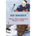 Ice Hockey: History, Rules, Equipment, Players, & Facts: Hockey Books 2020