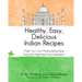 Healthy, Easy, Delicious Indian Recipes: Make Your Own Indian Food With Whole, Read Food Ingredients