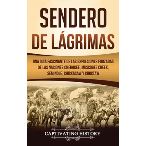 Sendero de Lágrimas: Una Guía Fascinante de las Expulsiones Forzadas de las Naciones Cherokee, Muscogee Creek, Seminole, Chickasaw y Choctaw