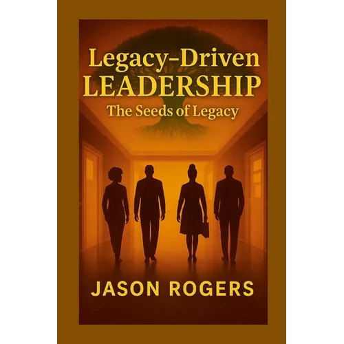 Legacy-Driven Leadership: The Seeds of Legacy