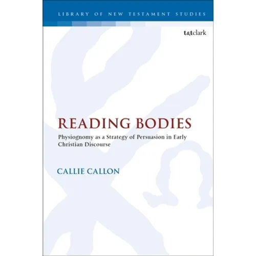 Reading Bodies: Physiognomy as a Strategy of Persuasion in Early Christian Discourse
