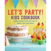 Let's Party! Kids Cookbook: Tasty Recipes Kids Will Love to Make, Eat, and Share