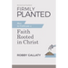 Firmly Planted, Revised and Updated: How to Cultivate a Faith Rooted in Christ