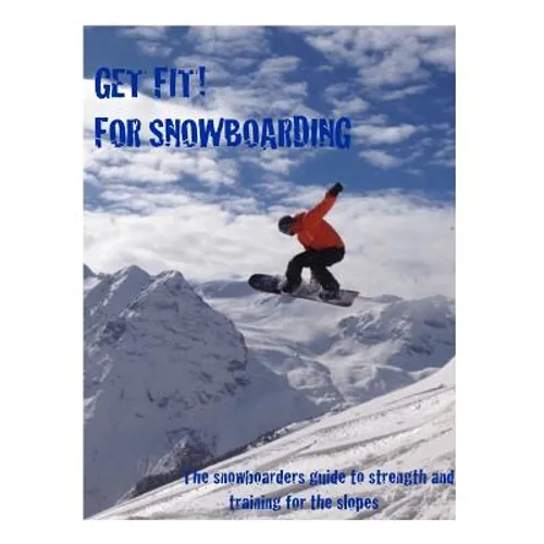 Get Fit for Snowboarding: a guide to training and stretching for snowboarding
