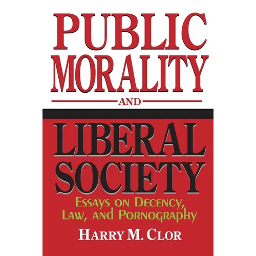 Public Morality Liberal Society: Essays on Decency, Law, and Pornography