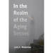 In the Realm of the Aging Senses: A guidebook to your sensory world as the years go by