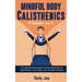 Mindful Body Calisthenics: The Ultimate Bodyweight Training Bundle Pack To Build Muscle, Lose Weight, and Increase Flexibility 3 Books In 1