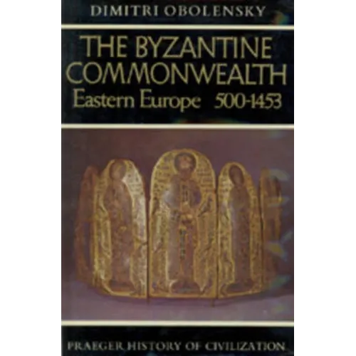 The Byzantine Commonwealth: Eastern Europe, 500-1453