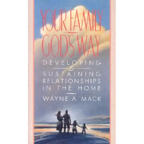 Your Family, God's Way: Developing and Sustaining Relationships in the Home