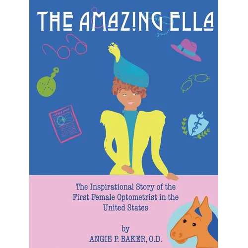 The Amazing Ella: The Inspirational Story of the First Female Optometrist in the United States
