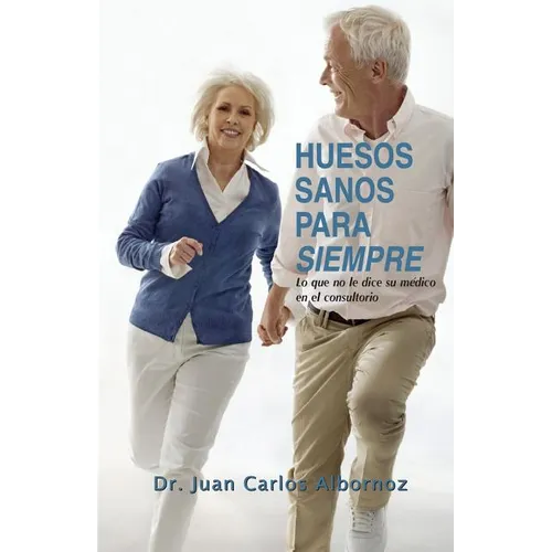 Huesos sanos para siempre: Lo que no le dice su médico en el consultorio