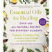 Essential Oils for Healing, Revised Edition: Over 400 All-Natural Recipes for Everyday Ailments