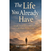 The Life You Already Have