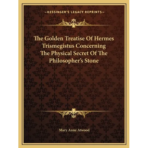The Golden Treatise Of Hermes Trismegistus Concerning The Physical Secret Of The Philosopher's Stone