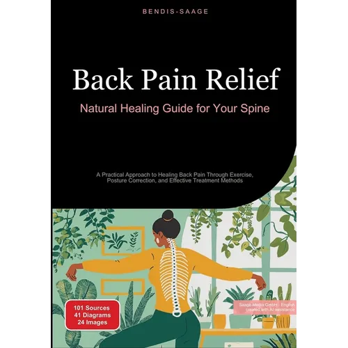 Back Pain Relief: Natural Healing Guide for Your Spine: A Practical Approach to Healing Back Pain Through Exercise, Posture Correction, and Effective
