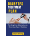 Diabetes Treatment Plan: The Drug Free Alternative to Reversing Type 2 Diabetes