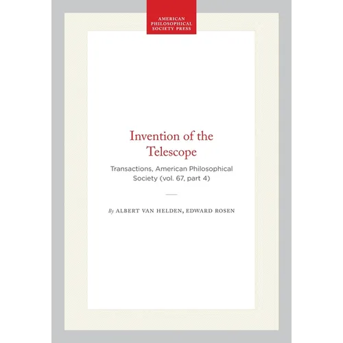 Invention of the Telescope: Transactions, American Philosophical Society (Vol. 67, Part 4)